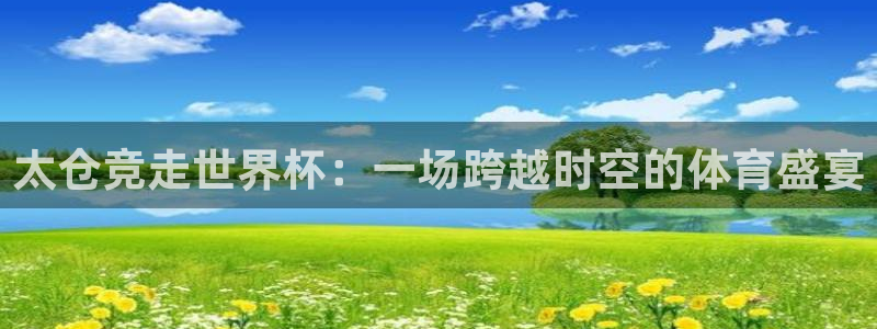 足球世界杯赛程:太仓竞走世界杯:一场跨越时空的体育盛宴